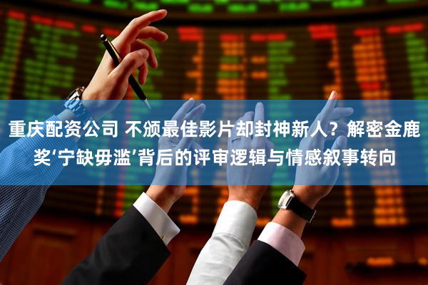 重庆配资公司 不颁最佳影片却封神新人？解密金鹿奖‘宁缺毋滥’背后的评审逻辑与情感叙事转向